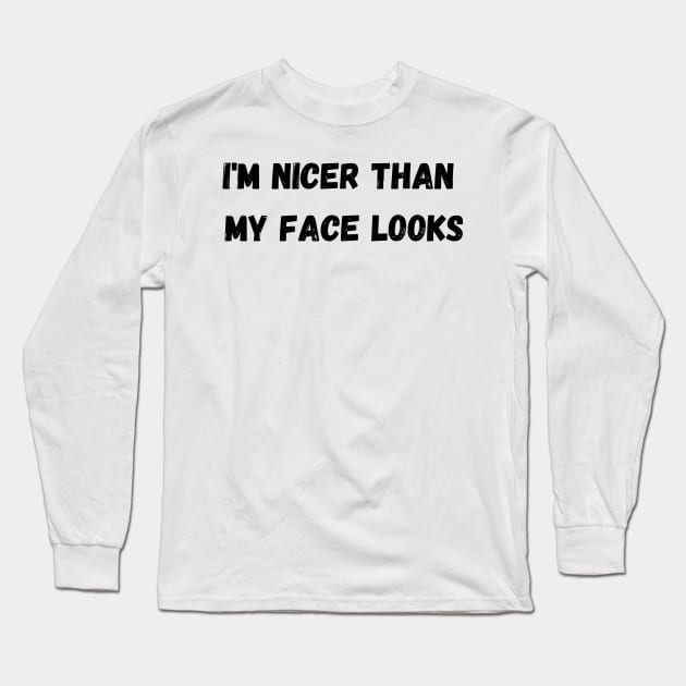 Im Nicer Than My Face Looks Long Sleeve T-Shirt by rogergren